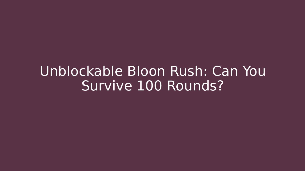Unblockable Bloon Rush: Can You Survive 100 Rounds? - Andrea Zevedo