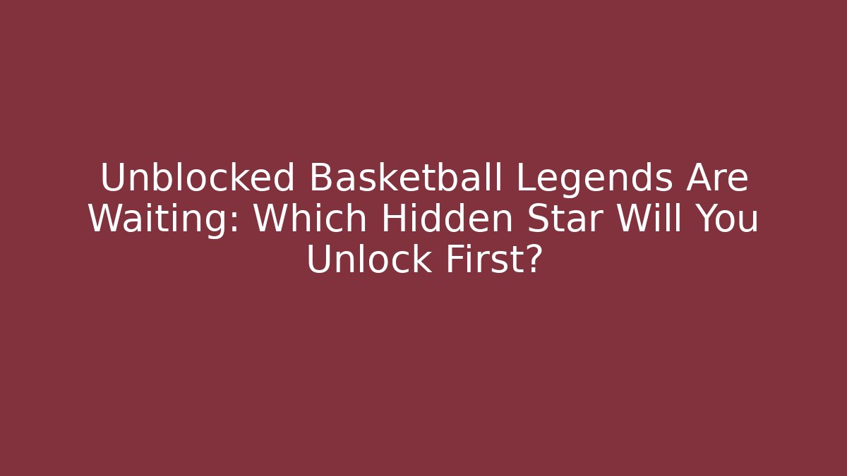 Unblocked Basketball Legends Are Waiting: Which Hidden Star Will You Unlock First?