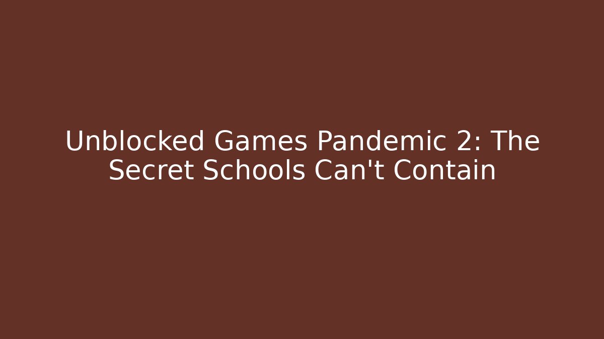 Unblocked Games Pandemic 2: The Secret Schools Can't Contain