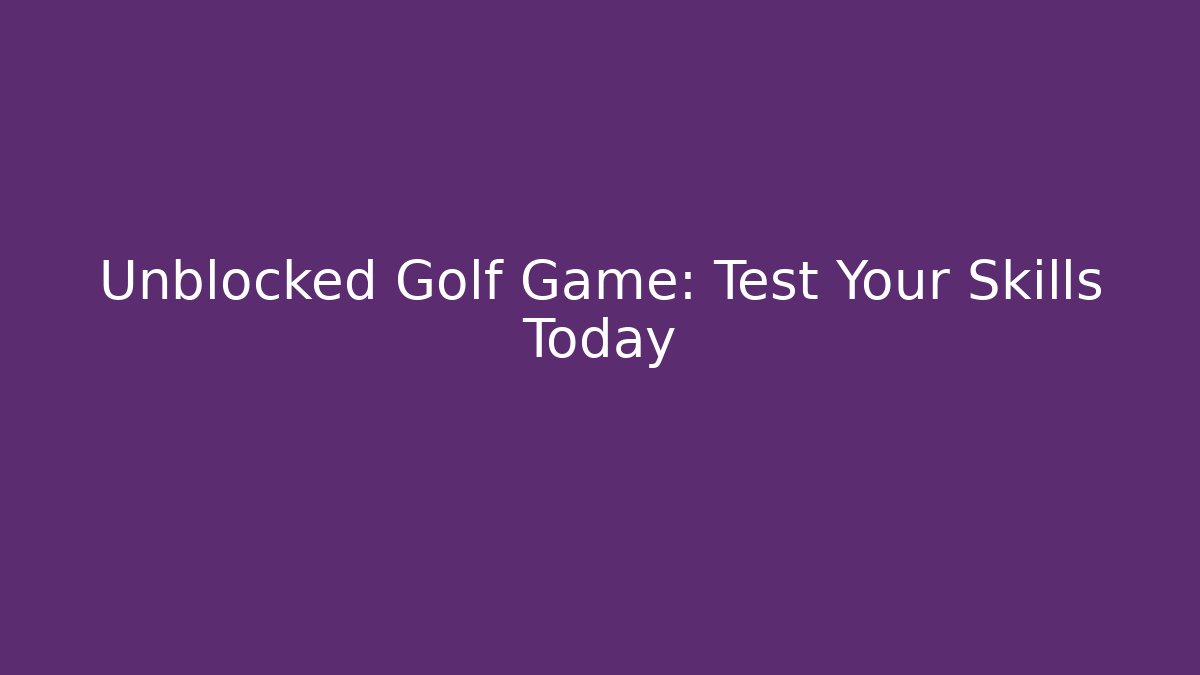 Unblocked Golf Game: Test Your Skills Today - Andrea Zevedo
