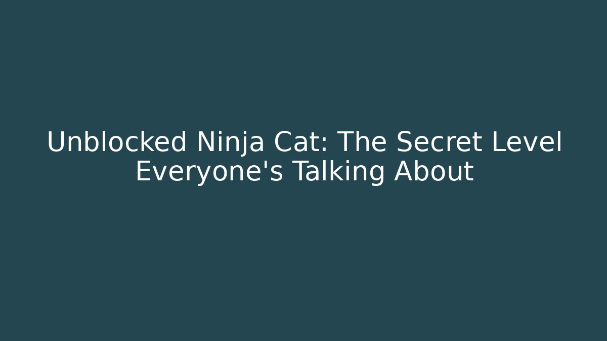 Unblocked Ninja Cat: The Secret Level Everyone’s Talking About - Andrea Zevedo