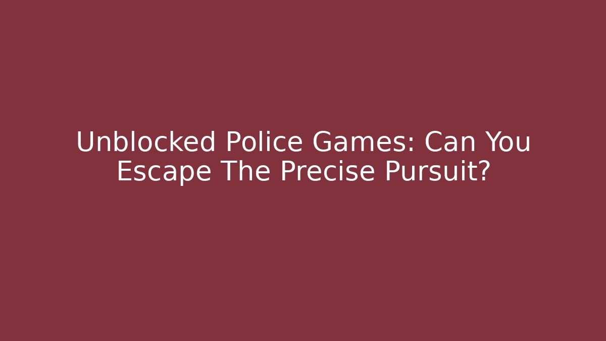 Unblocked Police Games: Can You Escape The Precise Pursuit?