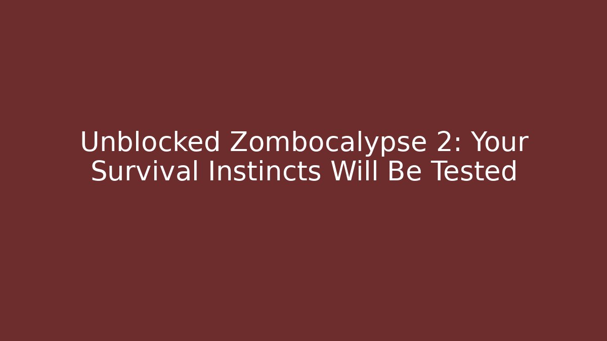 Unblocked Zombocalypse 2: Your Survival Instincts Will Be Tested