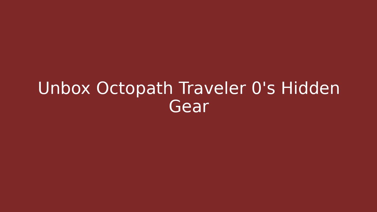 Unbox Octopath Traveler 0's Hidden Gear