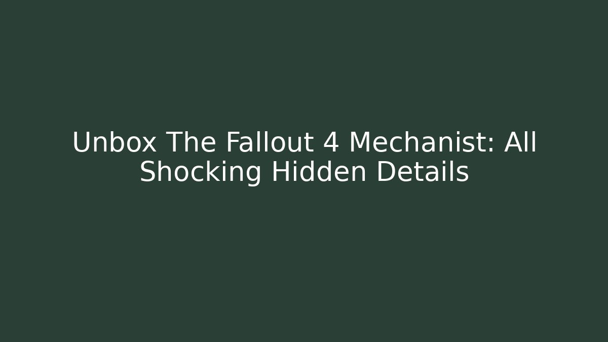 Unbox The Fallout 4 Mechanist: All Shocking Hidden Details