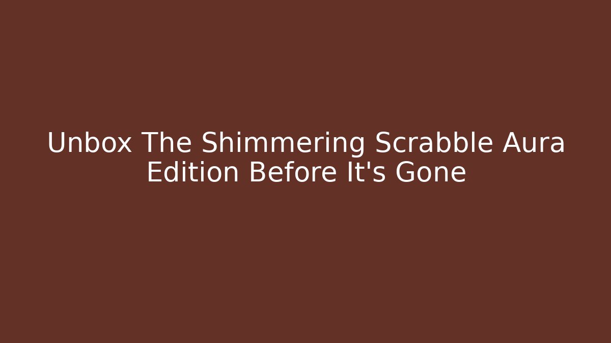 Unbox The Shimmering Scrabble Aura Edition Before It's Gone