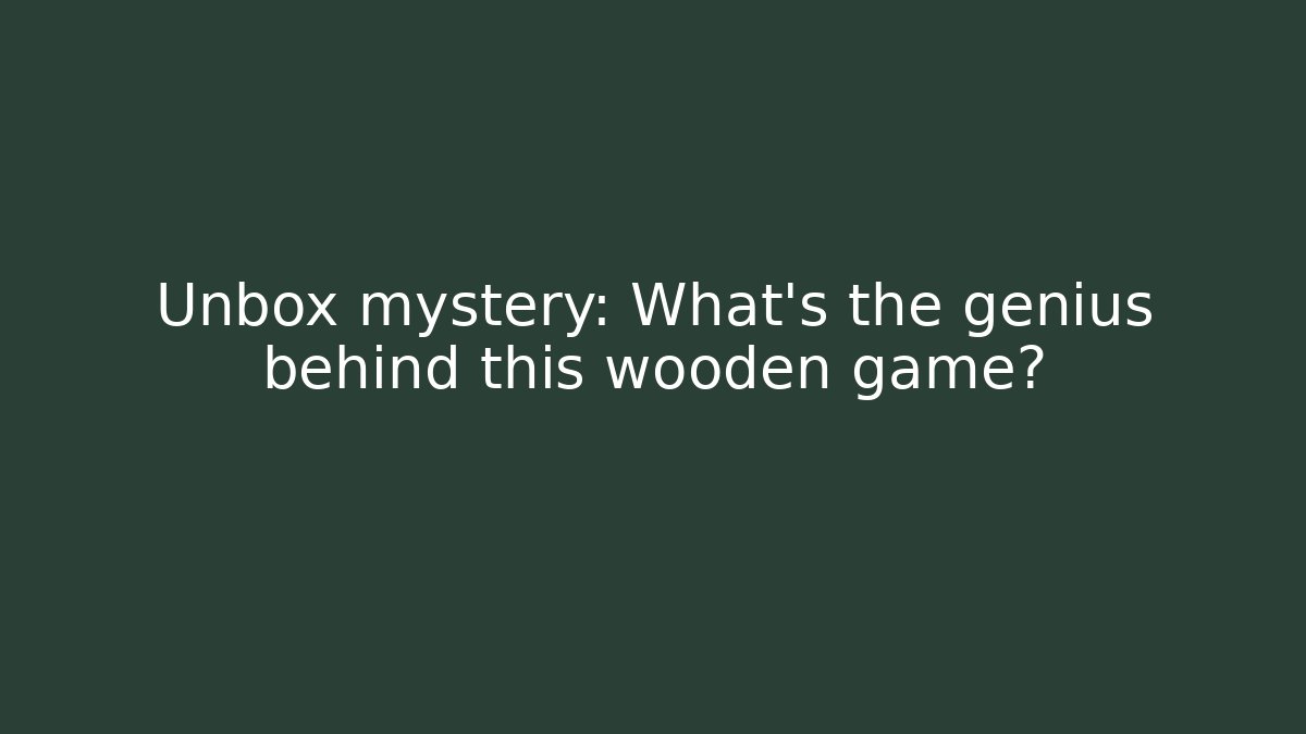 Unbox mystery: What's the genius behind this wooden game?