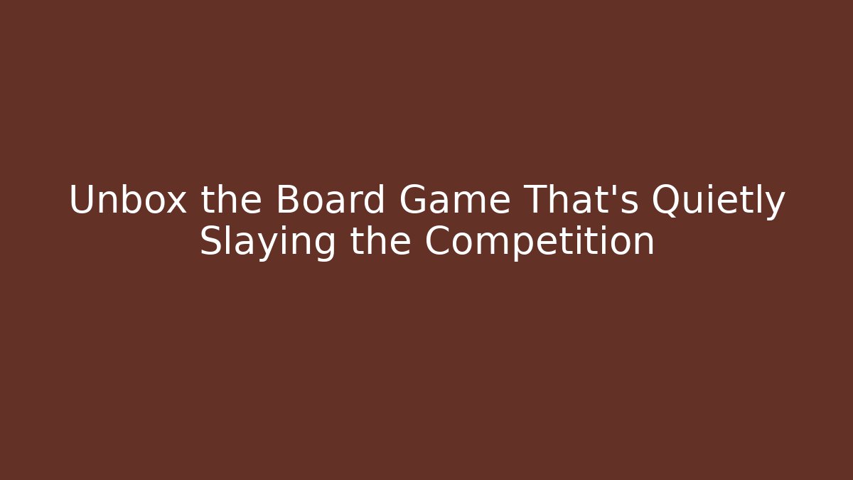 Unbox the Board Game That’s Quietly Slaying the Competition