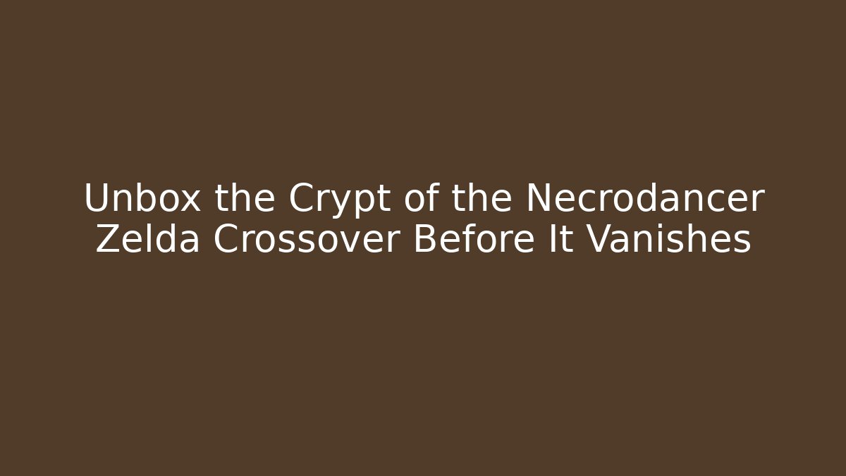 Unbox the Crypt of the Necrodancer Zelda Crossover Before It Vanishes