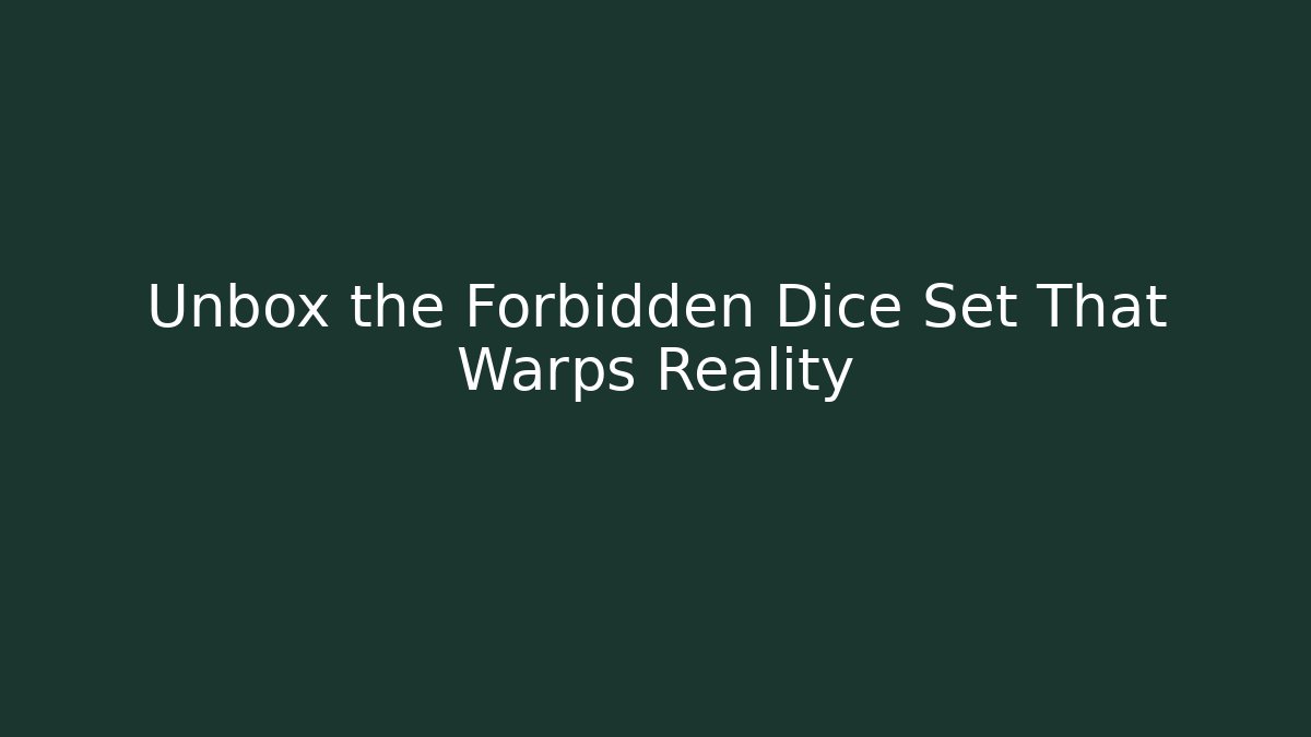 Unbox the Forbidden Dice Set That Warps Reality