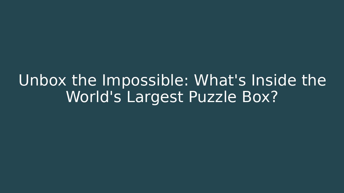 Unbox the Impossible: What’s Inside the World’s Largest Puzzle Box? - Andrea Zevedo