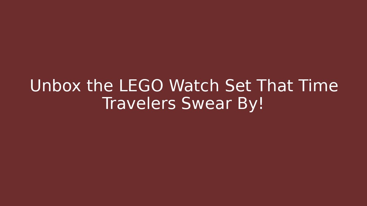 Unbox the LEGO Watch Set That Time Travelers Swear By!