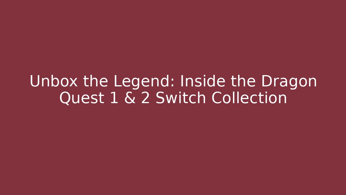 Unbox the Legend: Inside the Dragon Quest 1 & 2 Switch Collection