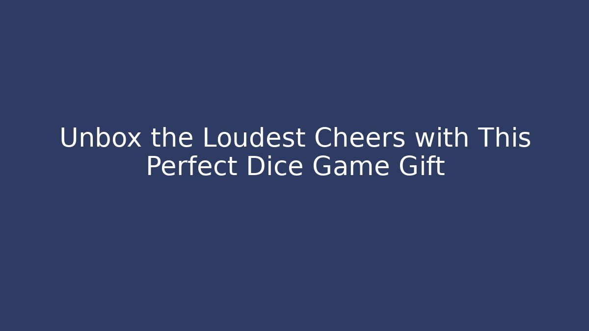 Unbox the Loudest Cheers with This Perfect Dice Game Gift