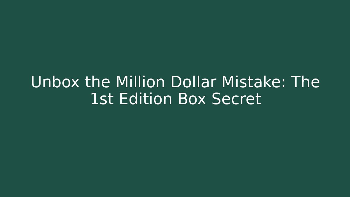 Unbox the Million Dollar Mistake: The 1st Edition Box Secret