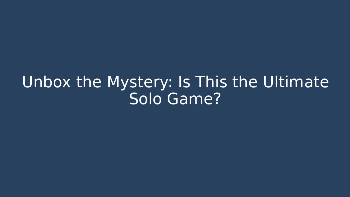 Unbox the Mystery: Is This the Ultimate Solo Game?