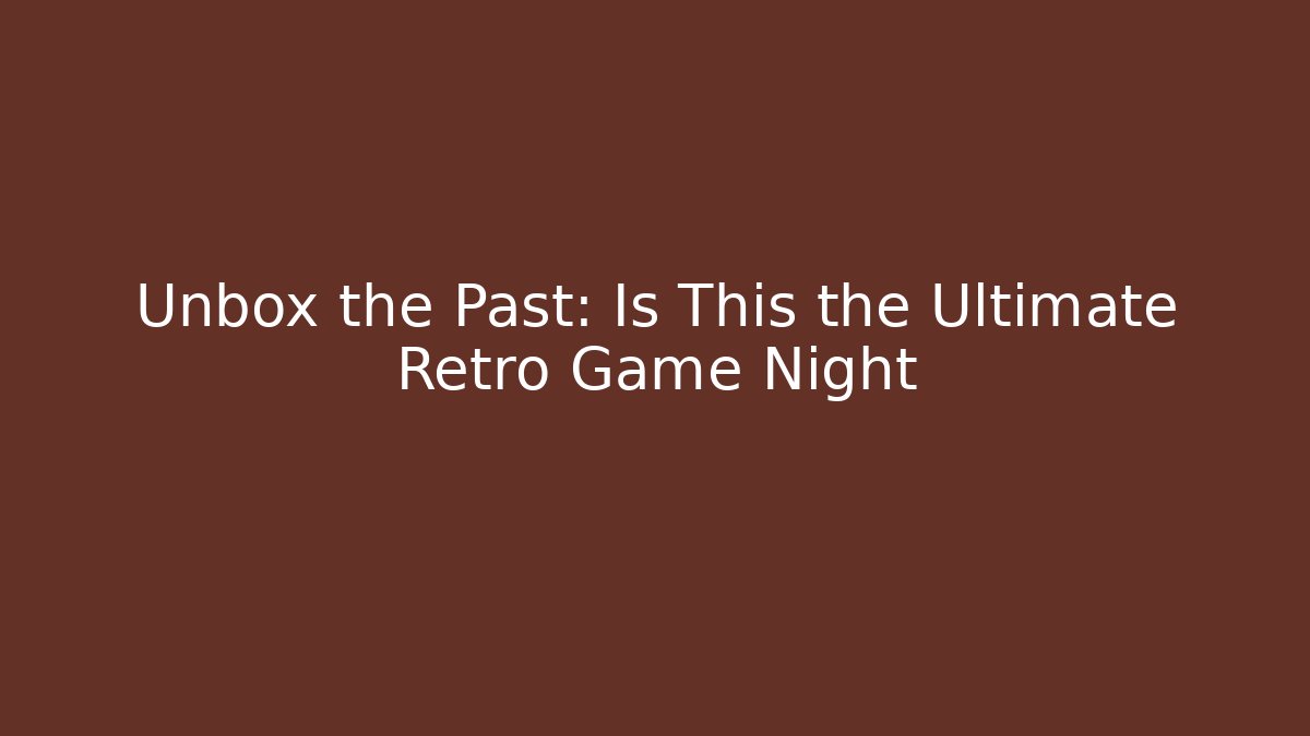 Unbox the Past: Is This the Ultimate Retro Game Night