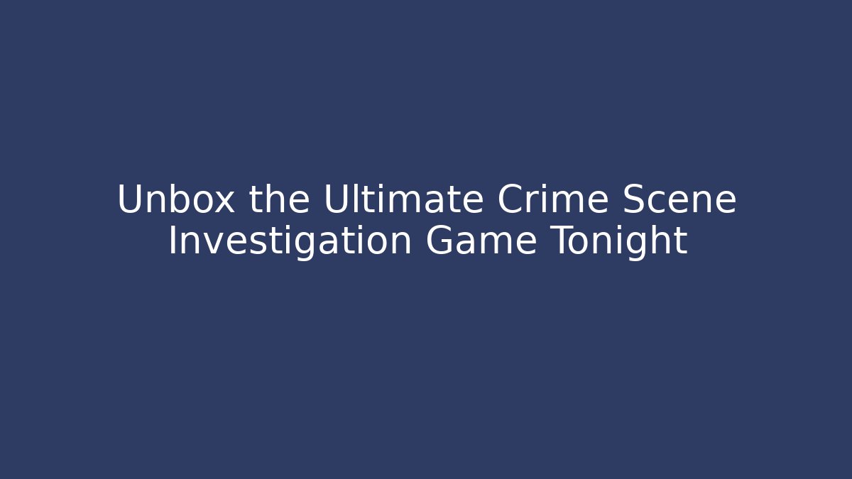 Unbox the Ultimate Crime Scene Investigation Game Tonight