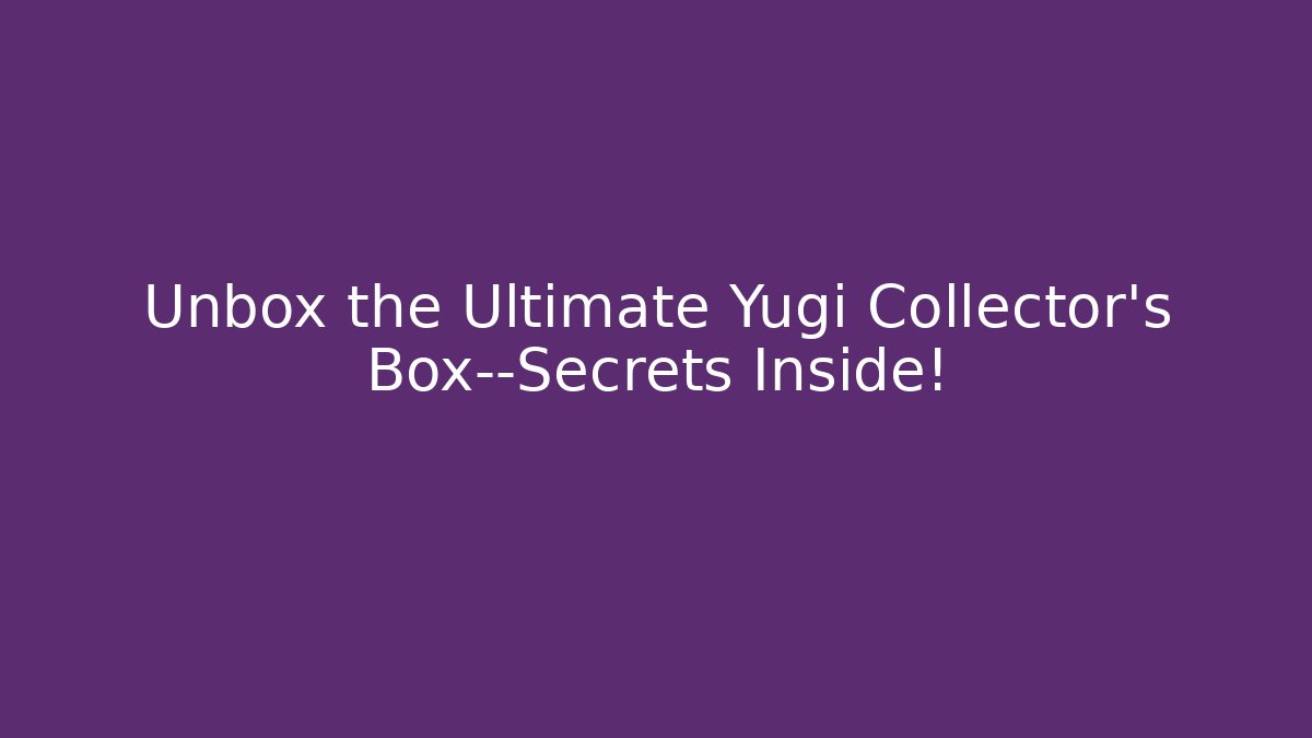 Unbox the Ultimate Yugi Collector's Box—Secrets Inside! - Andrea Zevedo