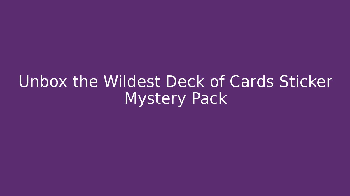 Unbox the Wildest Deck of Cards Sticker Mystery Pack