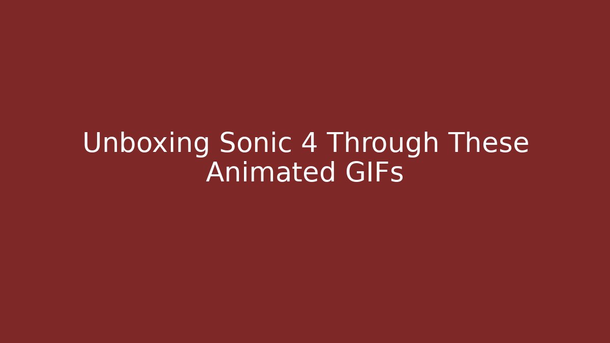 Unboxing Sonic 4 Through These Animated GIFs