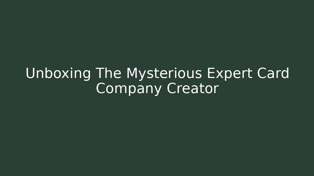 Unboxing The Mysterious Expert Card Company Creator