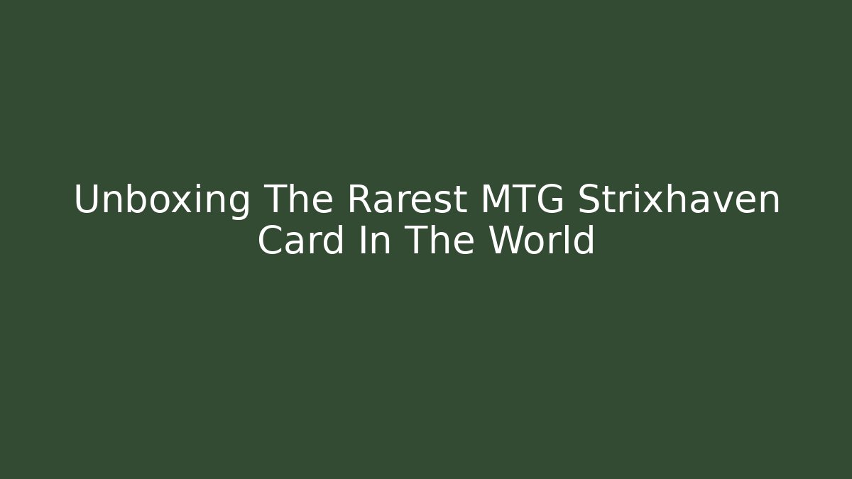 Unboxing The Rarest MTG Strixhaven Card In The World