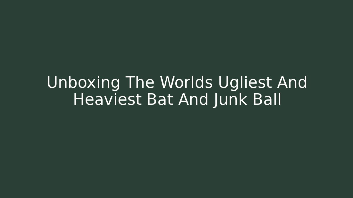 Unboxing The Worlds Ugliest And Heaviest Bat And Junk Ball
