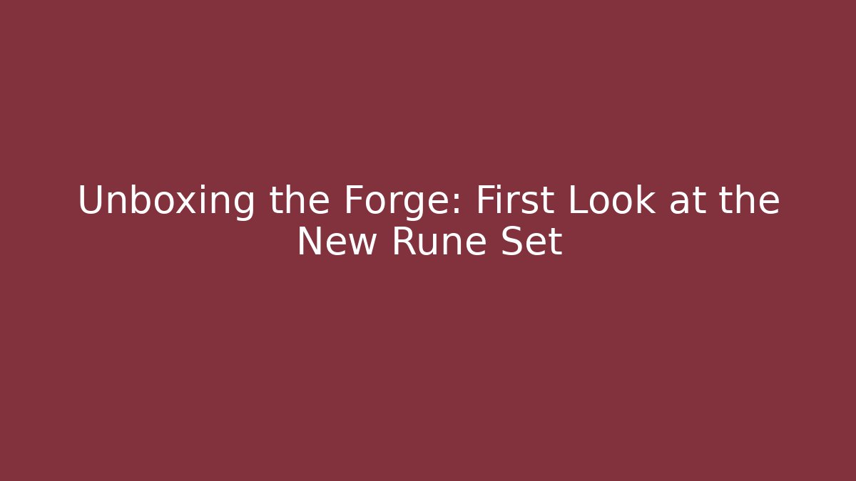 Unboxing the Forge: First Look at the New Rune Set