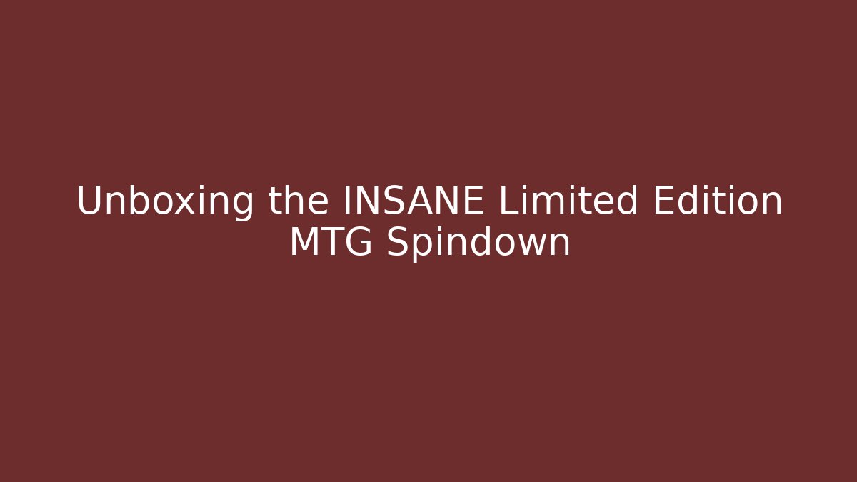 Unboxing the INSANE Limited Edition MTG Spindown