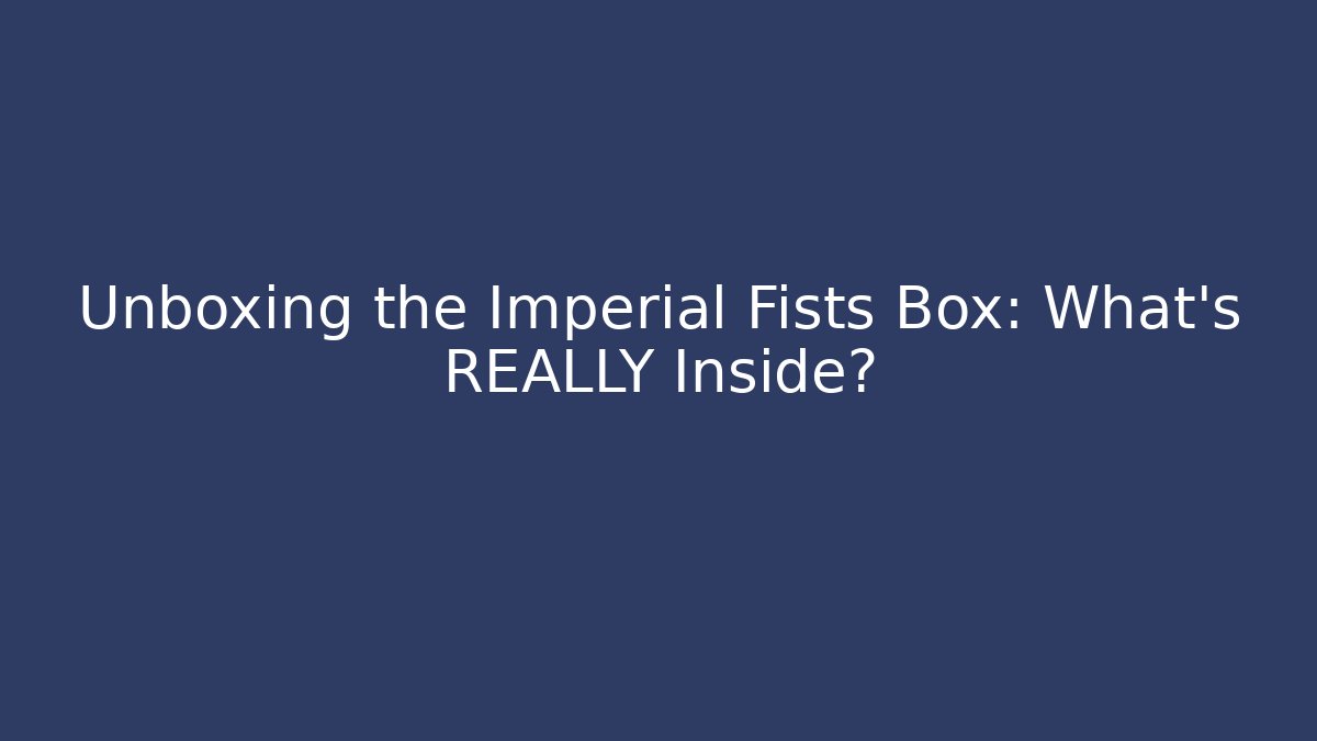 Unboxing the Imperial Fists Box: What's REALLY Inside?