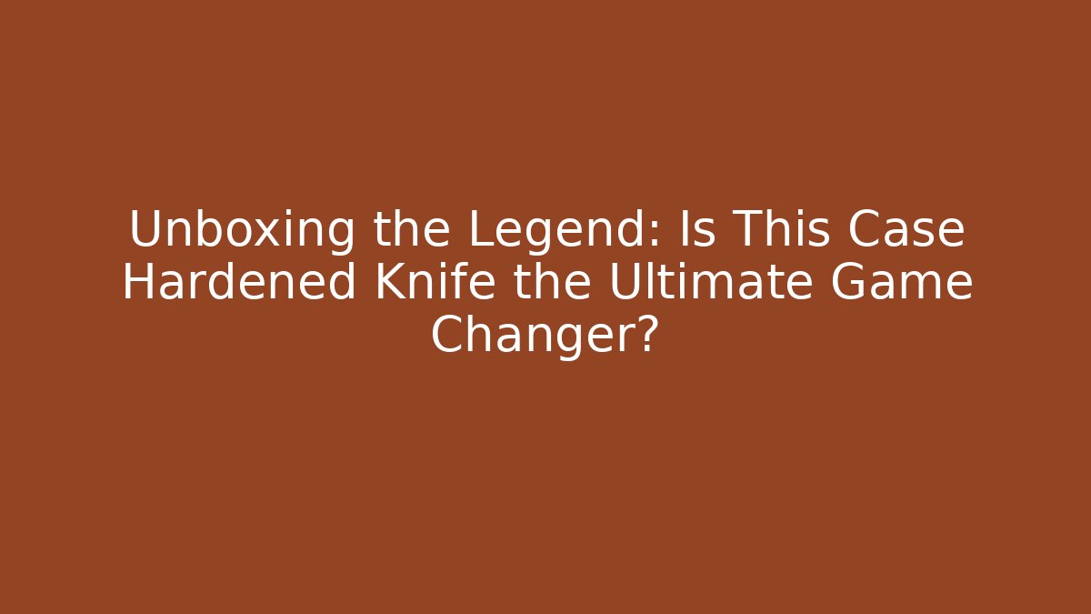 Unboxing the Legend: Is This Case Hardened Knife the Ultimate Game Changer?