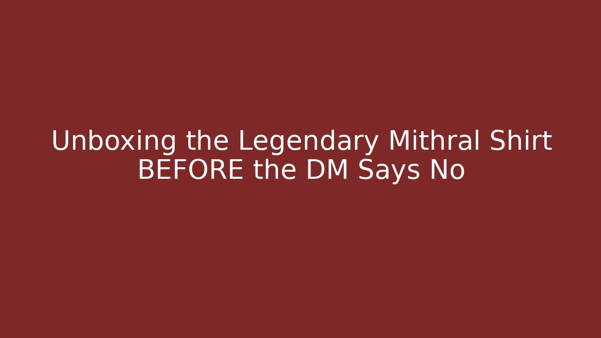 Unboxing the Legendary Mithral Shirt BEFORE the DM Says No - Andrea Zevedo
