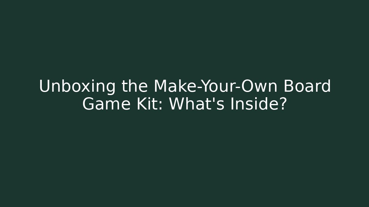 Unboxing the Make-Your-Own Board Game Kit: What’s Inside?
