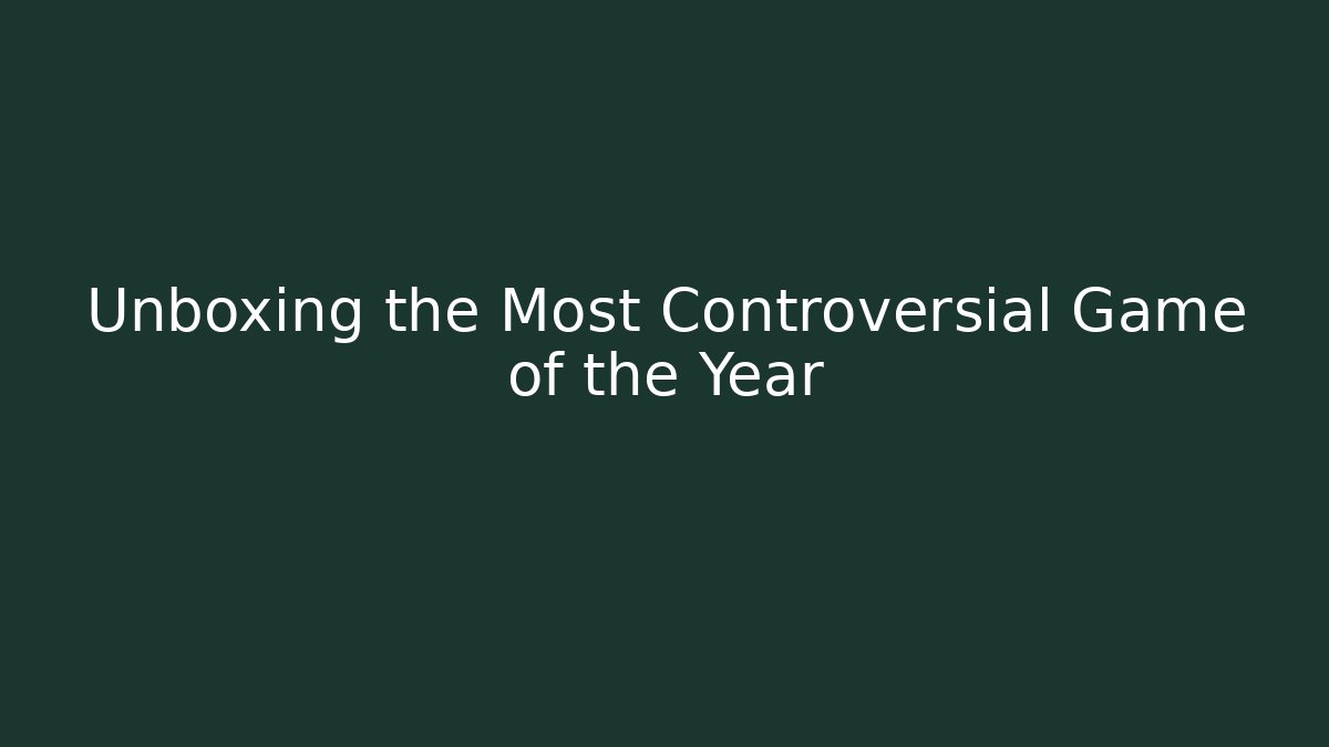 Unboxing the Most Controversial Game of the Year