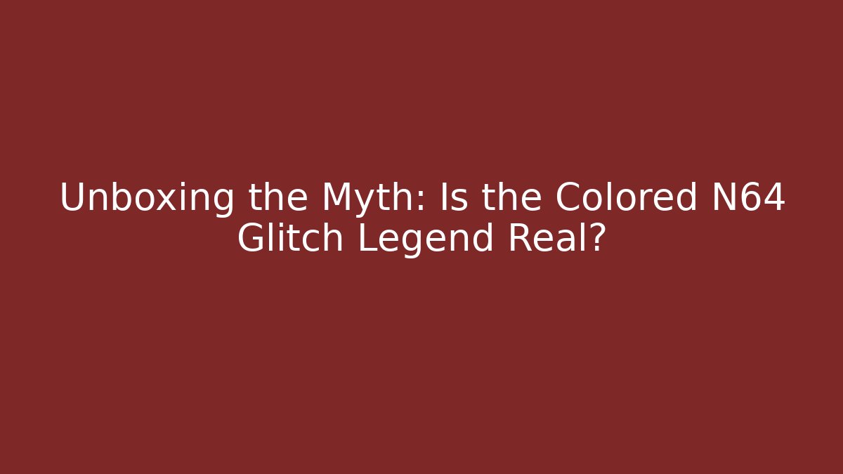 Unboxing the Myth: Is the Colored N64 Glitch Legend Real?