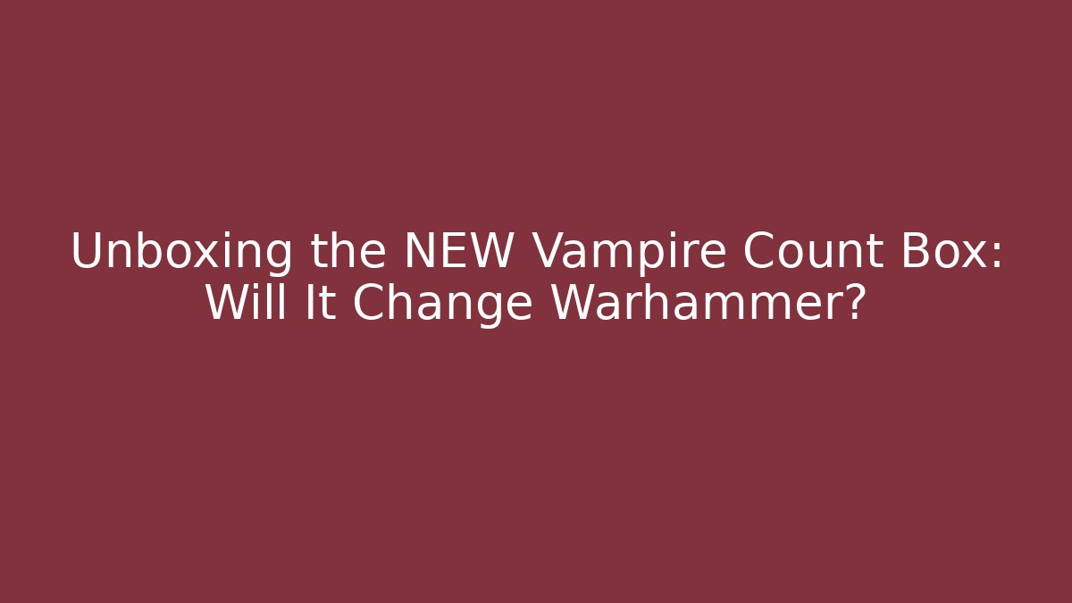 Unboxing the NEW Vampire Count Box: Will It Change Warhammer? - Andrea Zevedo