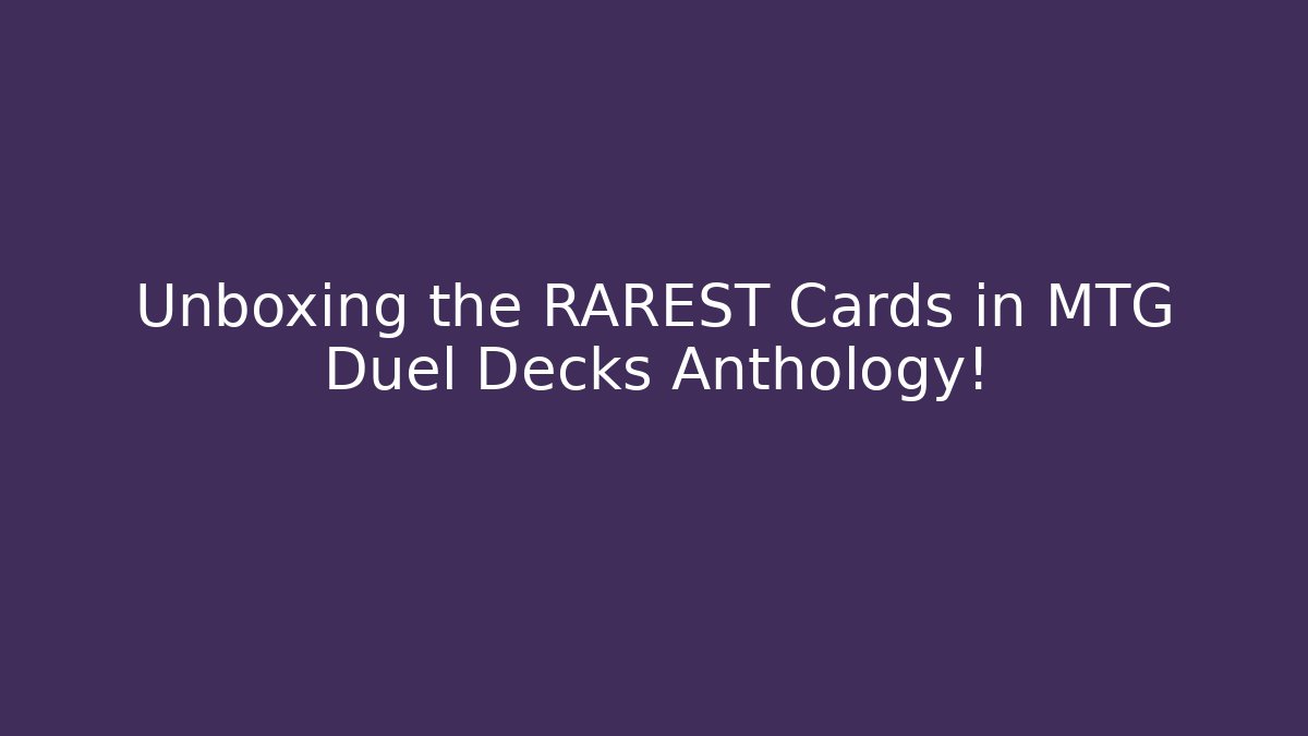 Unboxing the RAREST Cards in MTG Duel Decks Anthology!