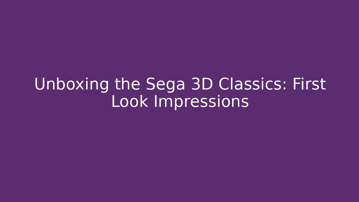 Unboxing the Sega 3D Classics: First Look Impressions - Andrea Zevedo