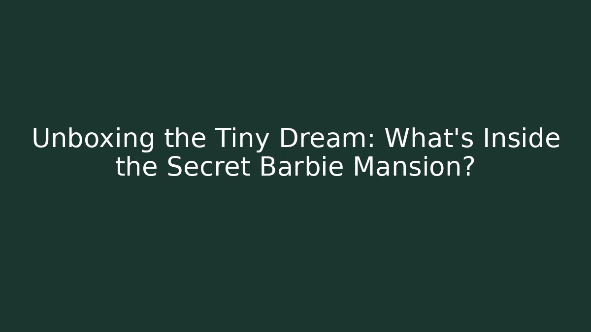 Unboxing the Tiny Dream: What's Inside the Secret Barbie Mansion?