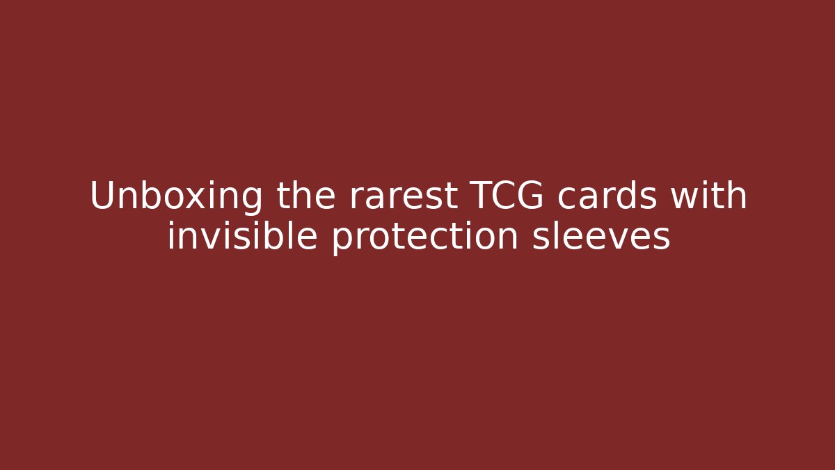 Unboxing the rarest TCG cards with invisible protection sleeves