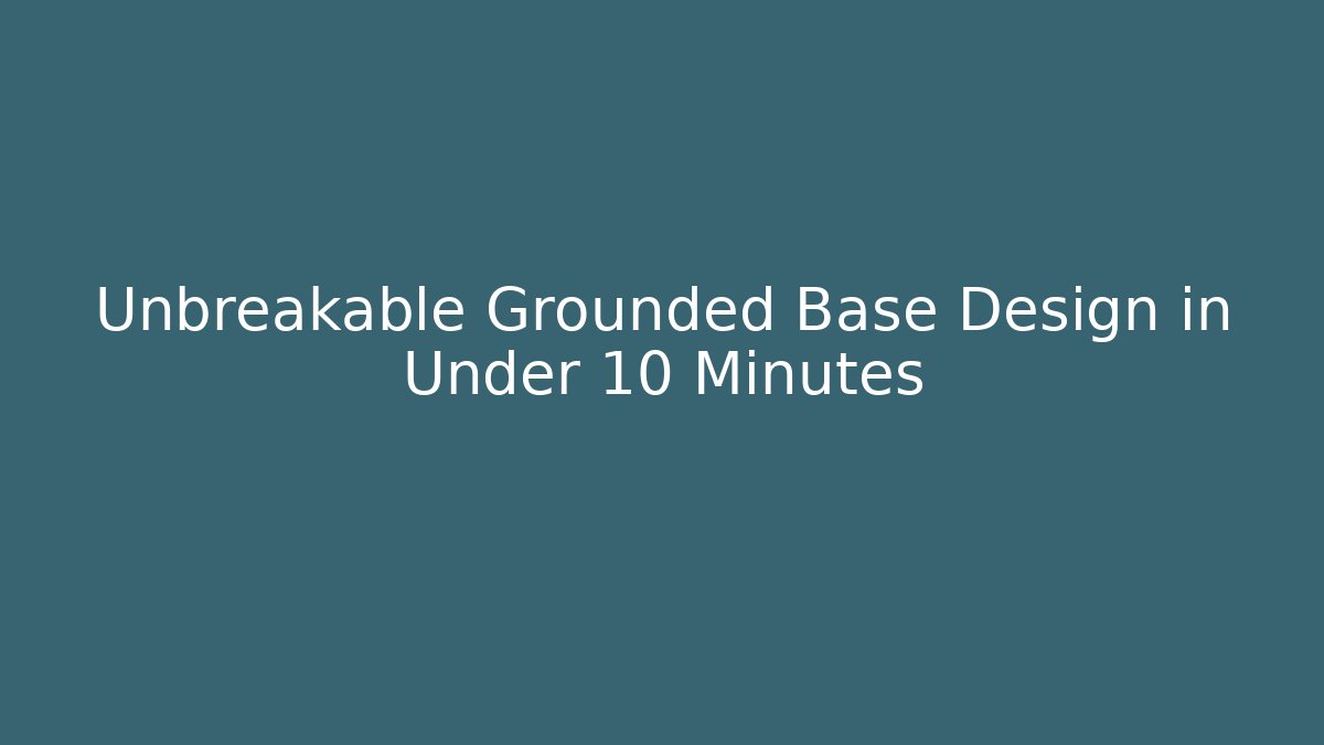 Unbreakable Grounded Base Design in Under 10 Minutes