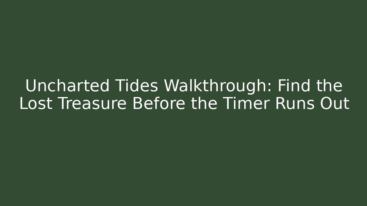 Uncharted Tides Walkthrough: Find the Lost Treasure Before the Timer Runs Out