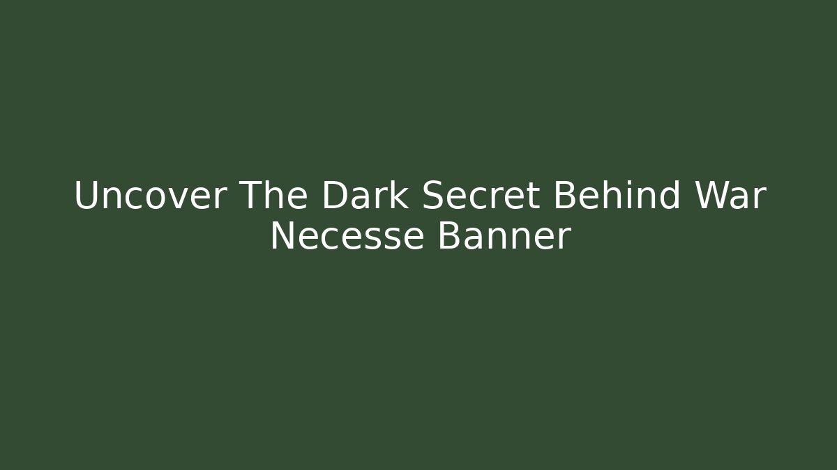 Uncover The Dark Secret Behind War Necesse Banner