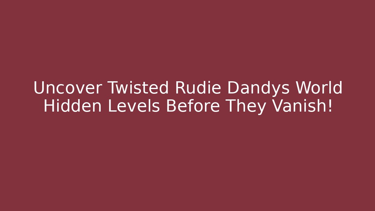 Uncover Twisted Rudie Dandys World Hidden Levels Before They Vanish! - Andrea Zevedo