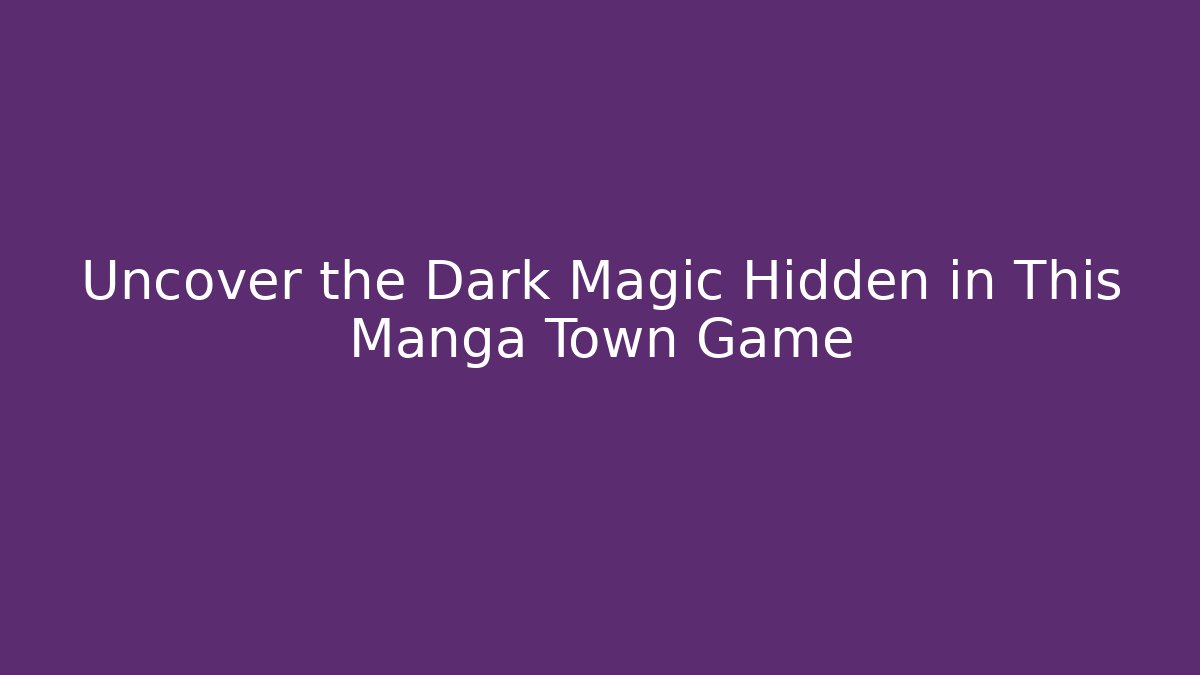 Uncover the Dark Magic Hidden in This Manga Town Game
