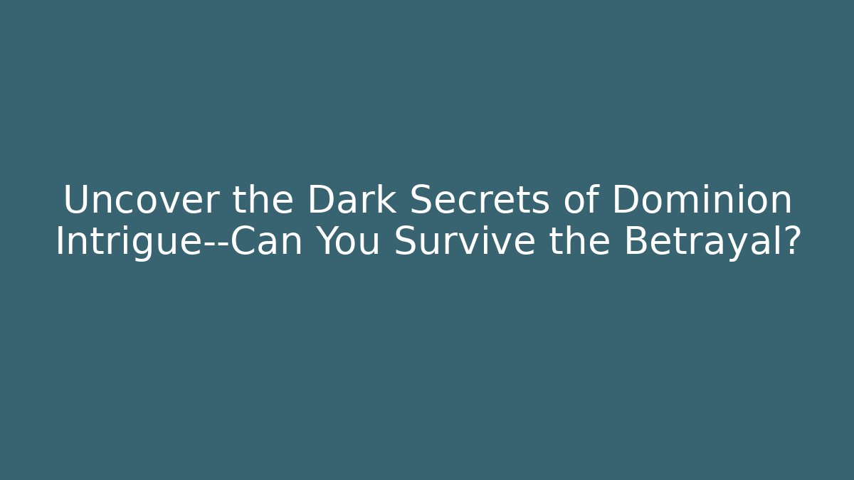 Uncover the Dark Secrets of Dominion Intrigue—Can You Survive the Betrayal?