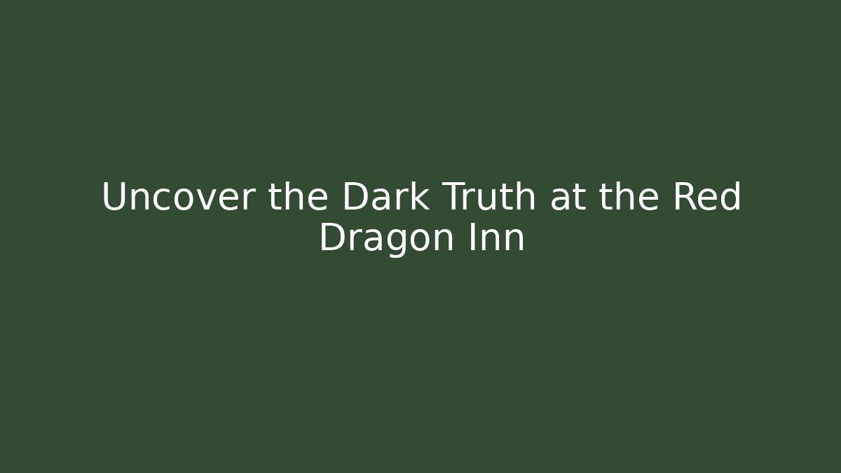 Uncover the Dark Truth at the Red Dragon Inn