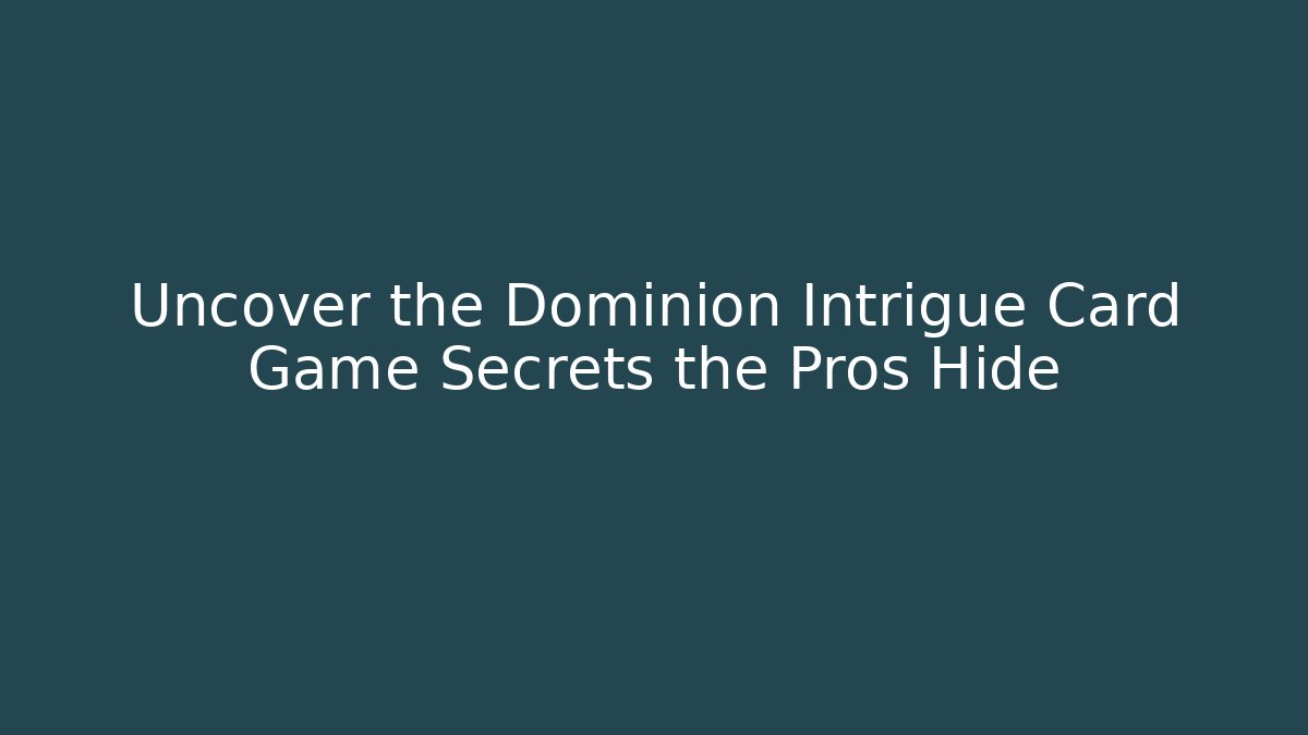 Uncover the Dominion Intrigue Card Game Secrets the Pros Hide