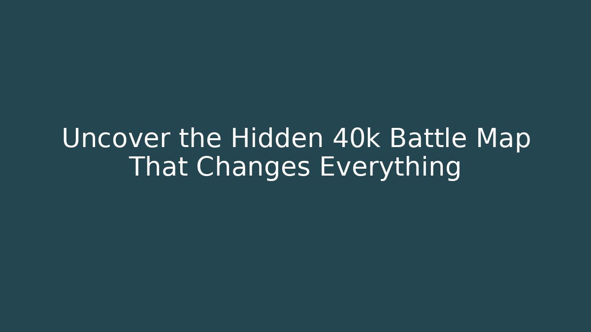 Uncover the Hidden 40k Battle Map That Changes Everything